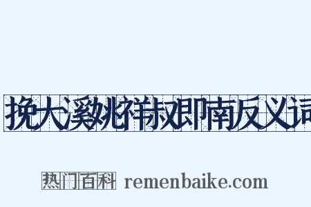 挽大溪姚祥叔即南反义词是什么意思的图片